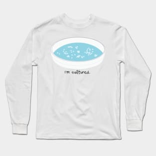 I am cultured. Bacterial Culture. Long Sleeve T-Shirt